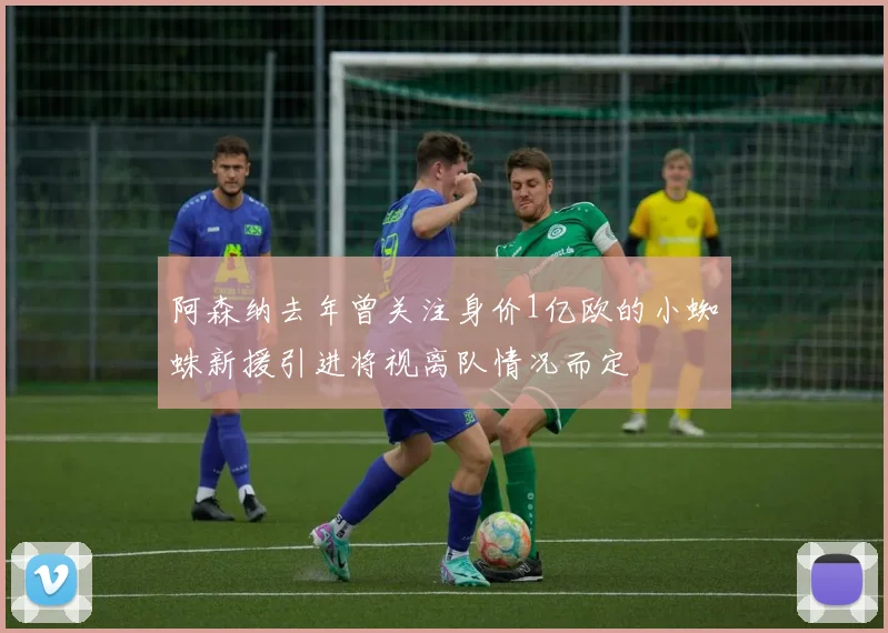阿森纳去年曾关注身价1亿欧的小蜘蛛新援引进将视离队情况而定