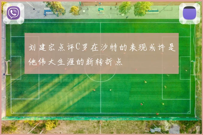 刘建宏点评C罗在沙特的表现或许是他伟大生涯的新转折点