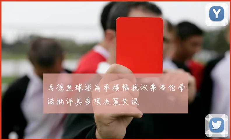 马德里球迷高举横幅抗议弗洛伦蒂诺批评其多项决策失误